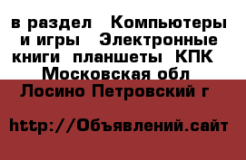  в раздел : Компьютеры и игры » Электронные книги, планшеты, КПК . Московская обл.,Лосино-Петровский г.